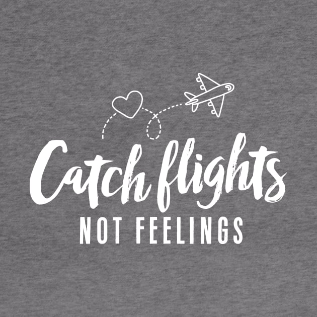 Catch Flights Not Feelings Shirt by Wintrly